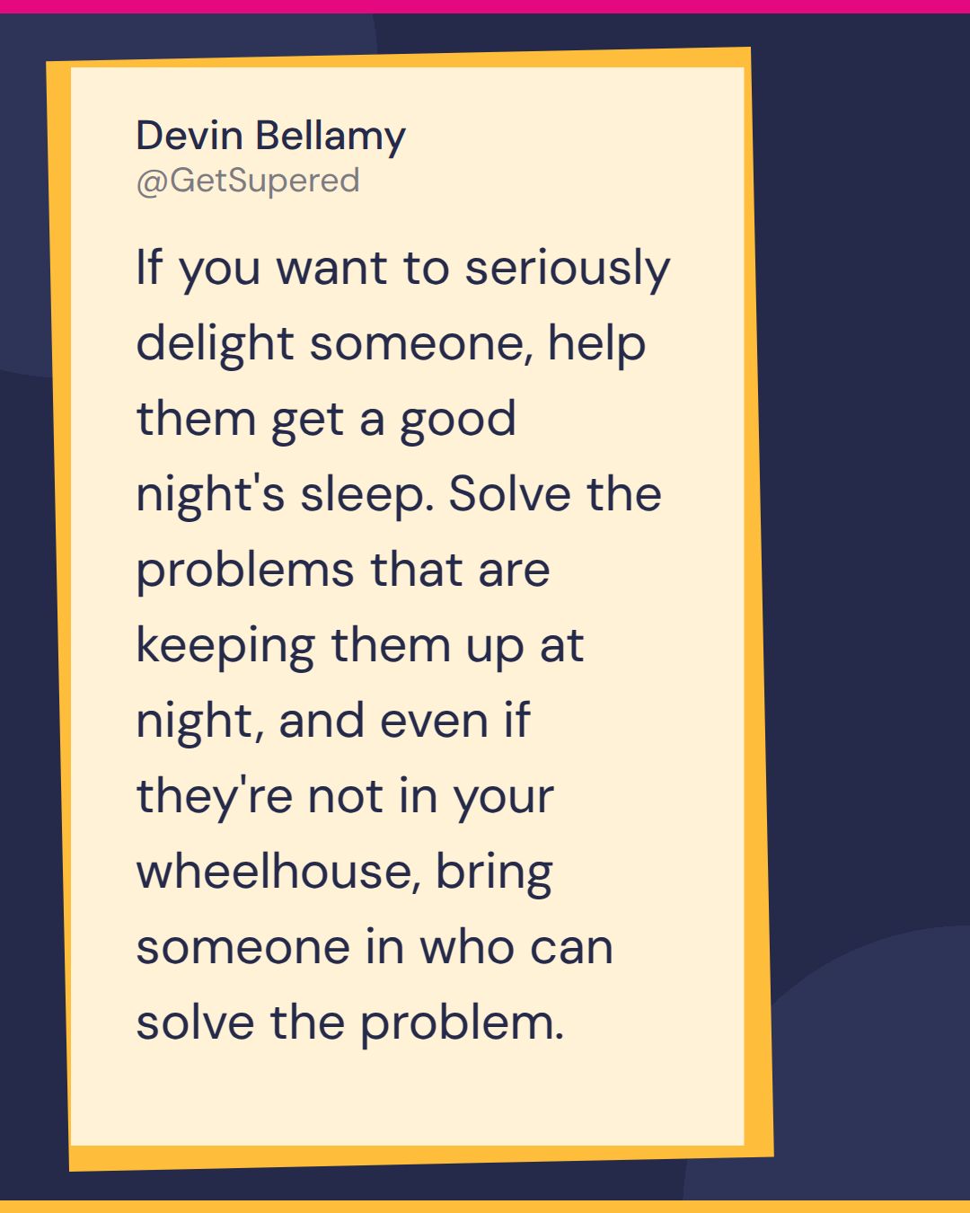 Agency partnerships quote card: Devin Bellamy says if you want to seriously delight someone, help them get a good night's sleep, and bring someone in who can solve the problem even if it is not in your wheelhouse.