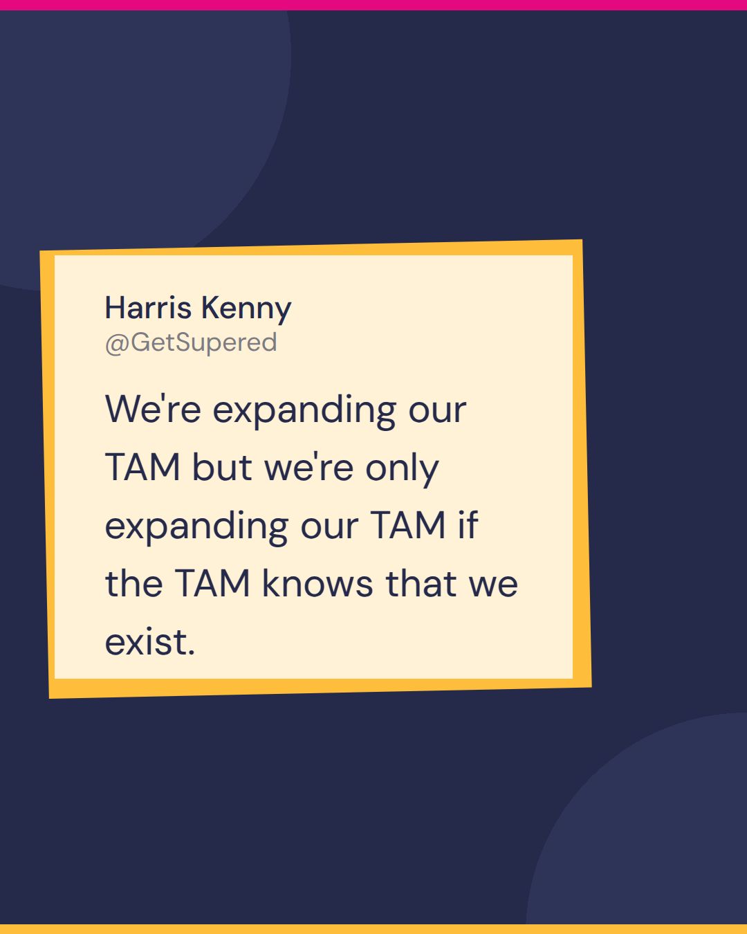 Bootstrapped SaaS quote card: Harris Kenny says we're expanding our TAM, but only if the TAM knows that we exist.