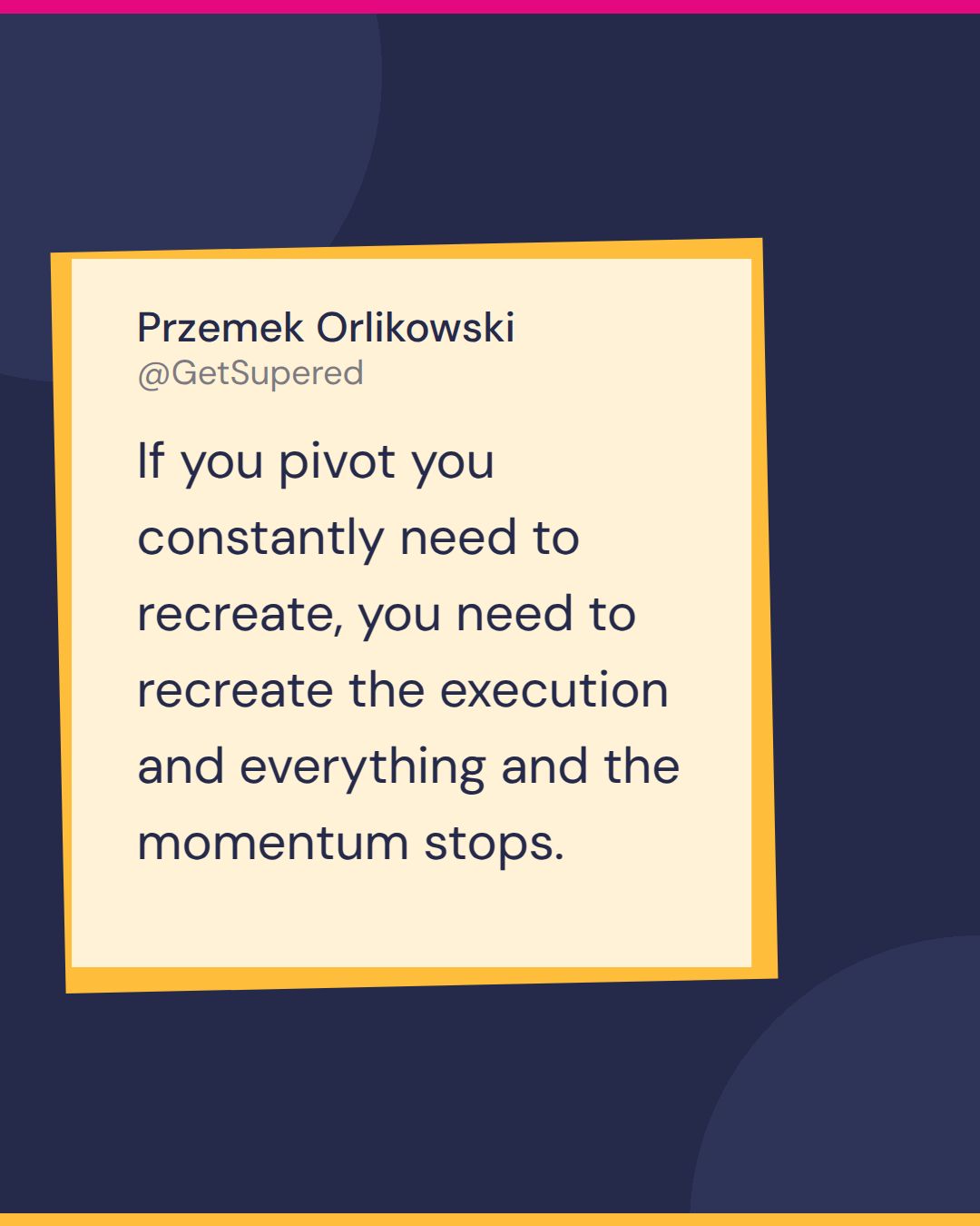 Business pivot quote card from Fast and Tierious: Przemek Orlikowski of MAN Digital says if you pivot you constantly need to recreate the execution and the momentum stops.