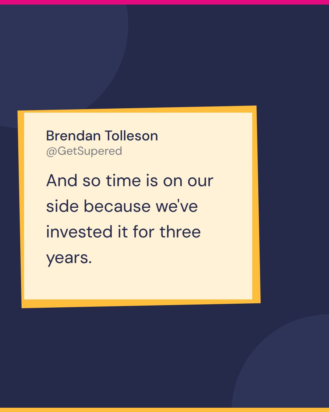 Quote card from Fast and Tierious: Brendan Tolleson says time is on our side because we've invested it for three years.