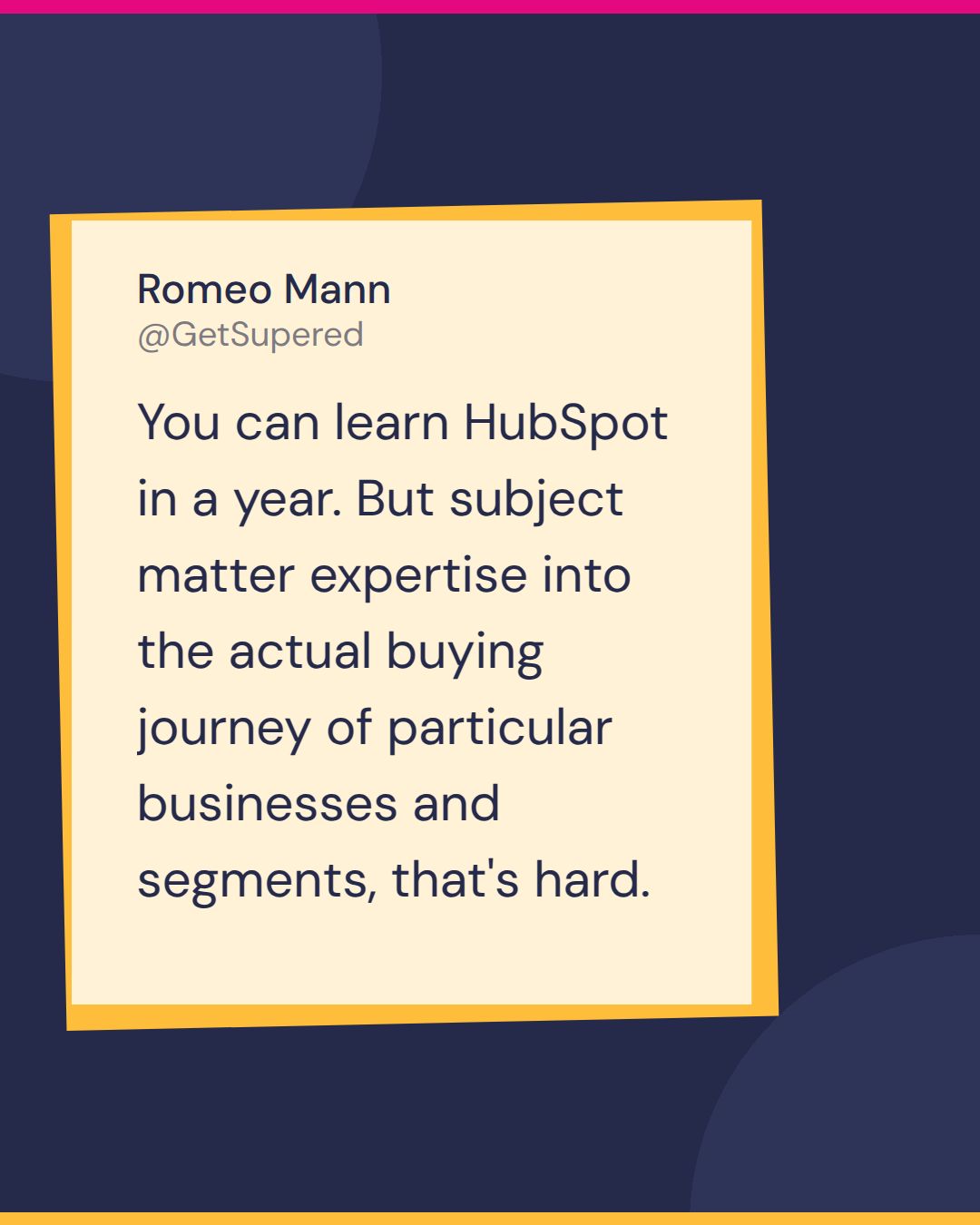 HubSpot consultant quote card: Romeo Mann of MAN Digital says you can learn HubSpot in a year, but subject matter expertise in the buying journey of particular businesses and segments is hard.
