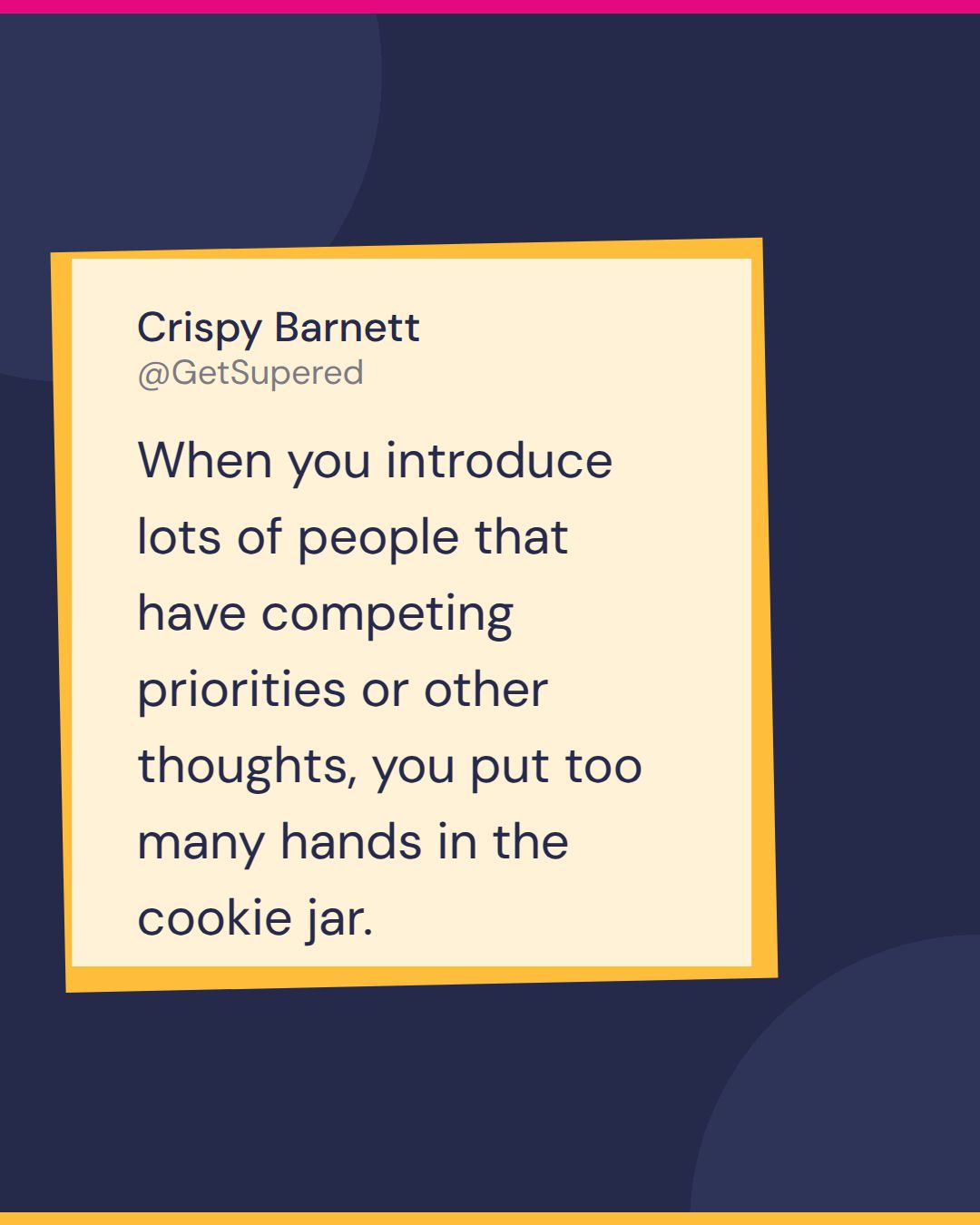 Sales closing techniques quote card from Pardon the POV: Crispy Barnett says when you introduce lots of people that have competing priorities or other thoughts, you put too many hands in the cookie jar.
